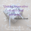 “Quirky innovative creative and personal.”